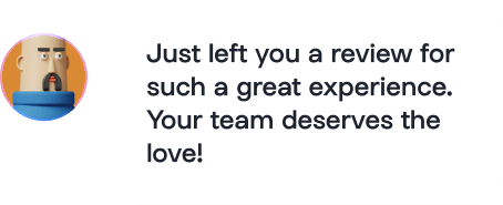 Just left you a review for such a great experience. Your team deserves the love!
